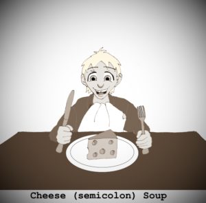 Soup, about to devour a large piece of cheese, captioned: Cheese (semicolon) Soup