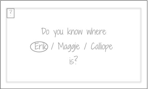 Do you know where [Erik]/Maggie/Calliope is?